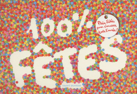 100 % fêtes - Plein d'idées pour s'amuser toute l'année