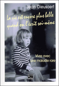 La vie est encore plus belle quand on l'écrit soi-même Vivre avec une maladie rare
