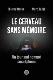 Le cerveau sans mémoire - Un tsunami nommé smartphone
