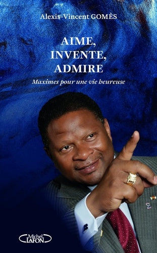 Maximes pour une vie heureuse - Tome 1 Aime, invente, admire