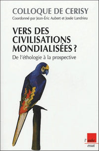 Vers des civilisations mondialisées ? De l'éthologie à la prospective: Colloque de Cerisy