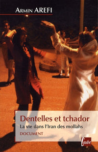 Dentelles et tchador: La vie dans l'Iran des mollahs