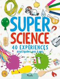 Super Science: 40 expériences... expliquées pas à pas