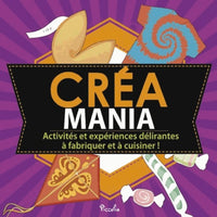 Créa mania: Activités et expériences délirantes à fabriquer et à cuisiner !