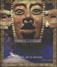 Mythes mayas et aztèques: Légendes, art et histoire