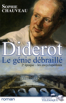 Diderot le génie débraillé - tome 2 Les encyclopédistes 1749-1784