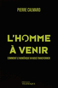 L'homme à venir: Comment le numérique va nous transformer