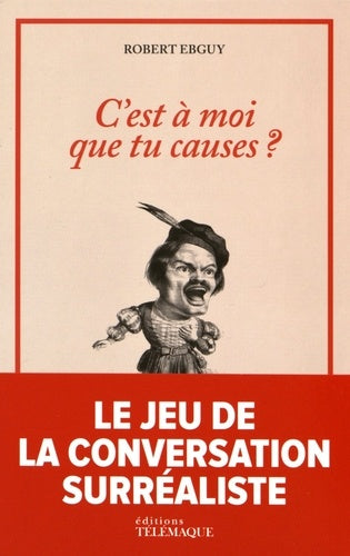 C'est à moi que tu causes?: Le jeu de la conversation surréaliste - Avec 501 cartes