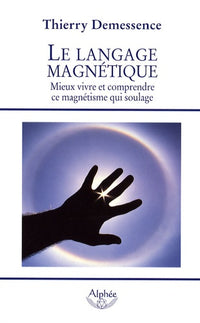 Le langage magnétique: Mieux vivre et comprendre ce magnétisme qui soulage