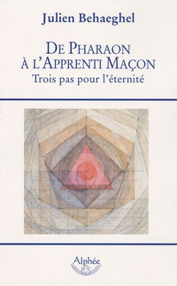 De pharaon à l'apprenti maçon: Trois pas pour l'éternité