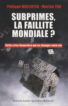 Subprime, la faillite mondiale ? Cette crise financière qui va changer votre vie