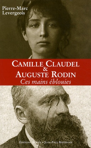 Auguste Rodin et Camille Claudel: Ces mains éblouies