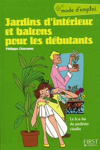 Jardins d'intérieur et balcons pour les débutants: Le b.a.-ba du jardinier citadin