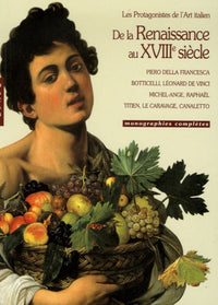 De la Renaissance au XVIIIe siècle: Les protagonistes de l'Art italien : Piero della Francesca, Botticelli, Léonard de Vinci, Michel-Ange, Raphaël, Titien, Caravage, Canaletto et les Védutistes