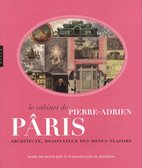 Le cabinet de Pierre-Adrien Pâris: Architecte, dessinateur des menus-plaisirs