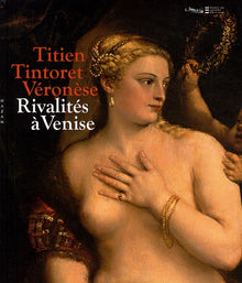 Titien, Tintoret, Véronèse... Rivalités à Venise