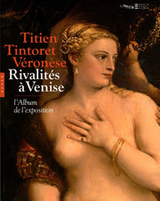 Titien, Tintoret, Véronèse...: Rivalités à Venise - L'album de l'exposition