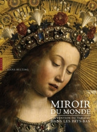Miroir du monde: L'invention du tableau dans les Pays-Bas