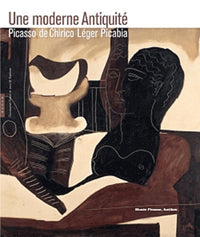 Une moderne Antiquité: Picasso, De Chirico, Léger, Picabia. Musée Picasso, Antibes