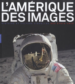 L'Amérique des images: Histoire et culture visuelle des Etats-Unis
