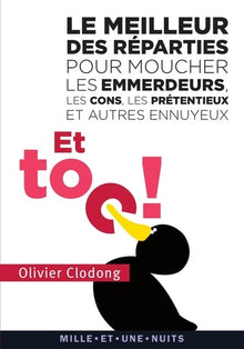 Et toc ! Le meilleur des réparties pour moucher les emmerdeurs, les cons, les prétentieux et autres: et autres ennuyeux