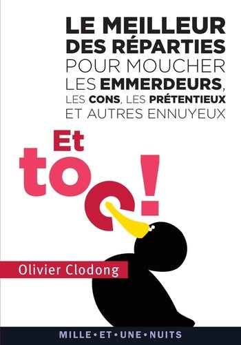 Et toc ! Le meilleur des réparties pour moucher les emmerdeurs, les cons, les prétentieux et autres: et autres ennuyeux