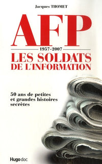 AFP 1957-2007 LES SOLDATS DE L'INFORMATION