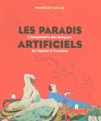 Les paradis artificiels : L'imaginaire des drogues de l'opium à l'ecstasy