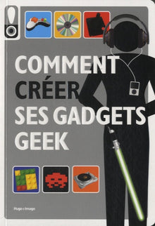 Comment créer ses gadgets geek