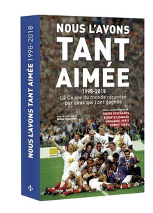 Nous l'avons tant aimée 1998-2018 : la coupe du monde racontée par ceux qui l'ont gagnée