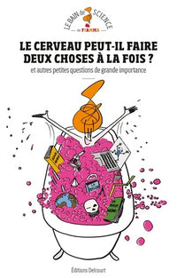 Le cerveau peut-il faire deux choses à la fois ? Et autres petites questions de grande importance«