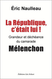 La République c'était lui ! Grandeur et déchéance du camarade Mélenchon