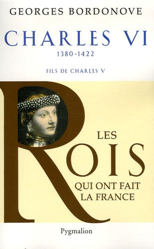 Les rois qui ont fait la France - Charles VI, 1380-1422