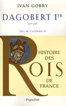 Histoire des Rois de France - Dagobert Ier, 629-639: Fils de Clotaire