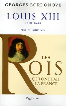 Les Rois qui ont fait la France - Louis XIII, 1610-1643