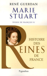 Histoire des reines de France - Marie Stuart