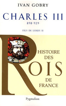 Histoire des Rois de France - Charles III, 898-929