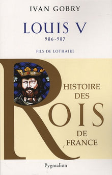 Histoire des Rois de France - Louis V, 986-987: Fils de Lothaire