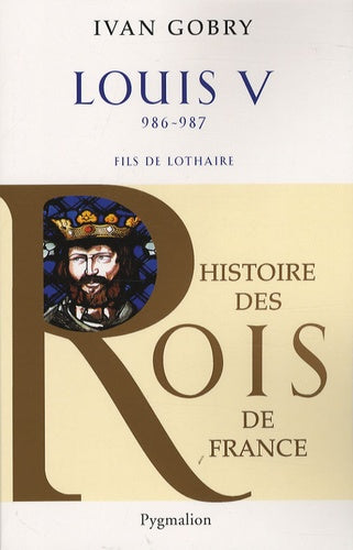 Histoire des Rois de France - Louis V, 986-987: Fils de Lothaire
