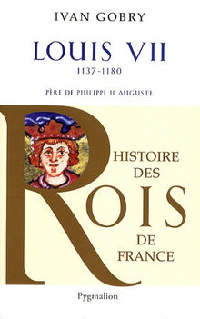 Histoire des rois de France - Louis VII, 1137-1180