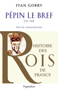Histoire des Rois de France - Pépin le bref, 751-768