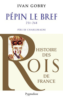 Histoire des Rois de France - Pépin le bref, 751-768: Père de Charlemagne