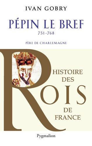 Histoire des Rois de France - Pépin le bref, 751-768: Père de Charlemagne