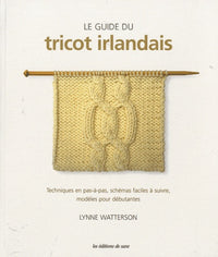 Le guide du tricot irlandais: Techniques en pas-à-pas, schémas faciles à suivre, modèles pour débutantes