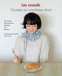 Les snoods. Tricotez ou crochetez droit. 30 snoods, façon poncho, écharpe, col, bonnet... Le bases du crochet et du tricot.