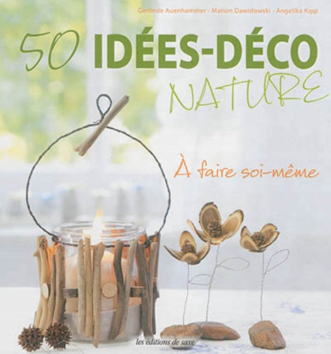 50 idées-déco nature: A faire soi-même