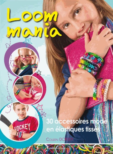 Loom mania : 30 accessoires mode en élastiques tissés !