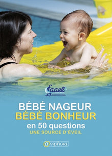 Bébé nageur, bébé bonheur en 50 questions et 25 pour aller plus loin: Le point de vue de la FAAEL