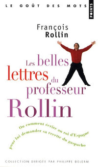 Les belles lettres du professeur Rollin: Ou comment écrire au roi d'Espagne pour lui demander sa recette du gaspacho