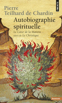 Autobiographie spirituelle: Le coeur de la matière suivi de Le christique